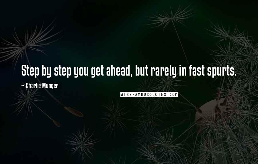 Charlie Munger Quotes: Step by step you get ahead, but rarely in fast spurts.