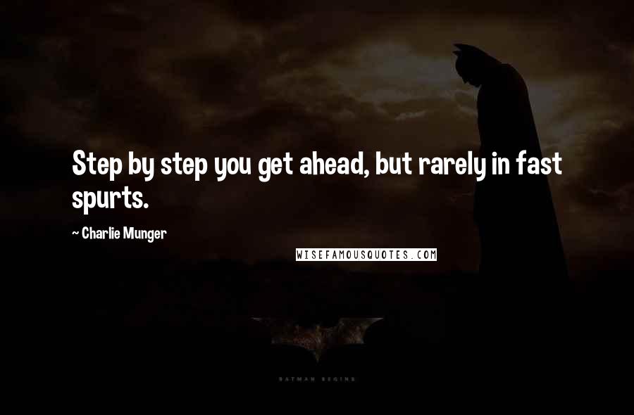 Charlie Munger Quotes: Step by step you get ahead, but rarely in fast spurts.