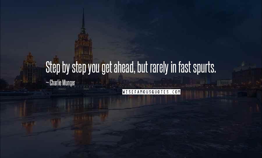 Charlie Munger Quotes: Step by step you get ahead, but rarely in fast spurts.