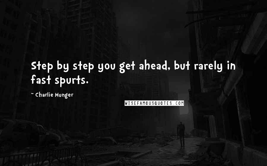 Charlie Munger Quotes: Step by step you get ahead, but rarely in fast spurts.