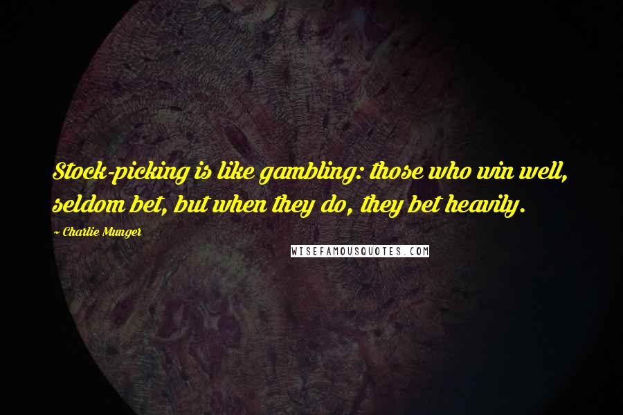 Charlie Munger Quotes: Stock-picking is like gambling: those who win well, seldom bet, but when they do, they bet heavily.