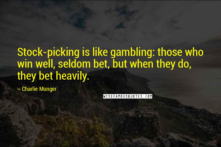 Charlie Munger Quotes: Stock-picking is like gambling: those who win well, seldom bet, but when they do, they bet heavily.
