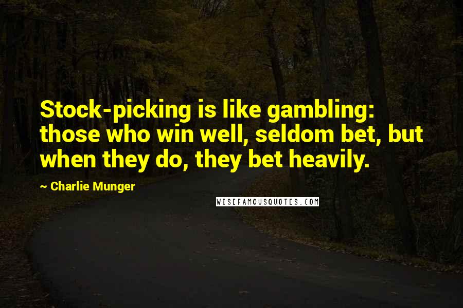 Charlie Munger Quotes: Stock-picking is like gambling: those who win well, seldom bet, but when they do, they bet heavily.