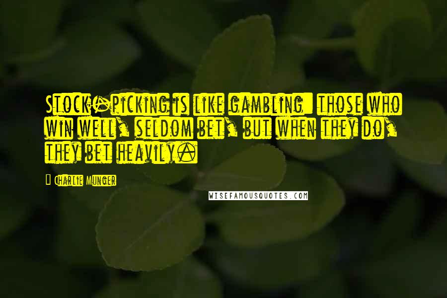 Charlie Munger Quotes: Stock-picking is like gambling: those who win well, seldom bet, but when they do, they bet heavily.