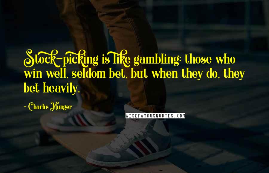 Charlie Munger Quotes: Stock-picking is like gambling: those who win well, seldom bet, but when they do, they bet heavily.