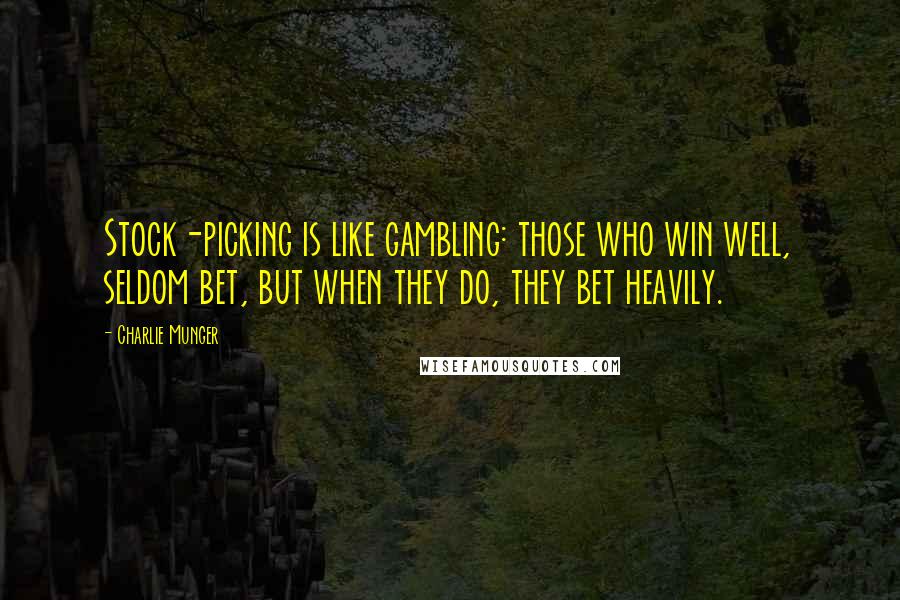 Charlie Munger Quotes: Stock-picking is like gambling: those who win well, seldom bet, but when they do, they bet heavily.