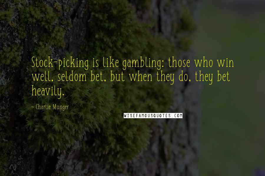 Charlie Munger Quotes: Stock-picking is like gambling: those who win well, seldom bet, but when they do, they bet heavily.