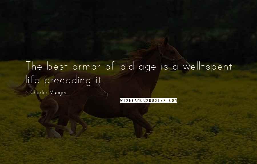 Charlie Munger Quotes: The best armor of old age is a well-spent life preceding it.
