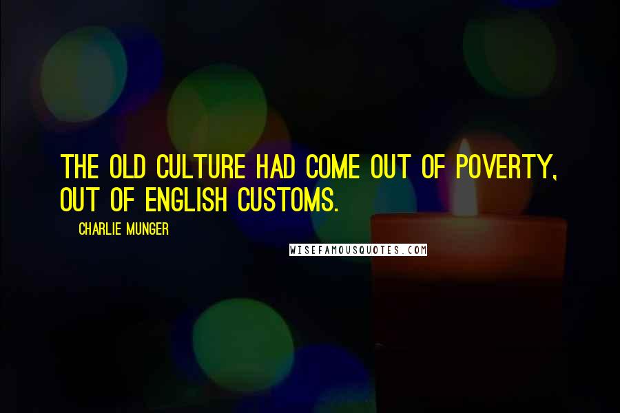 Charlie Munger Quotes: The old culture had come out of poverty, out of English customs.