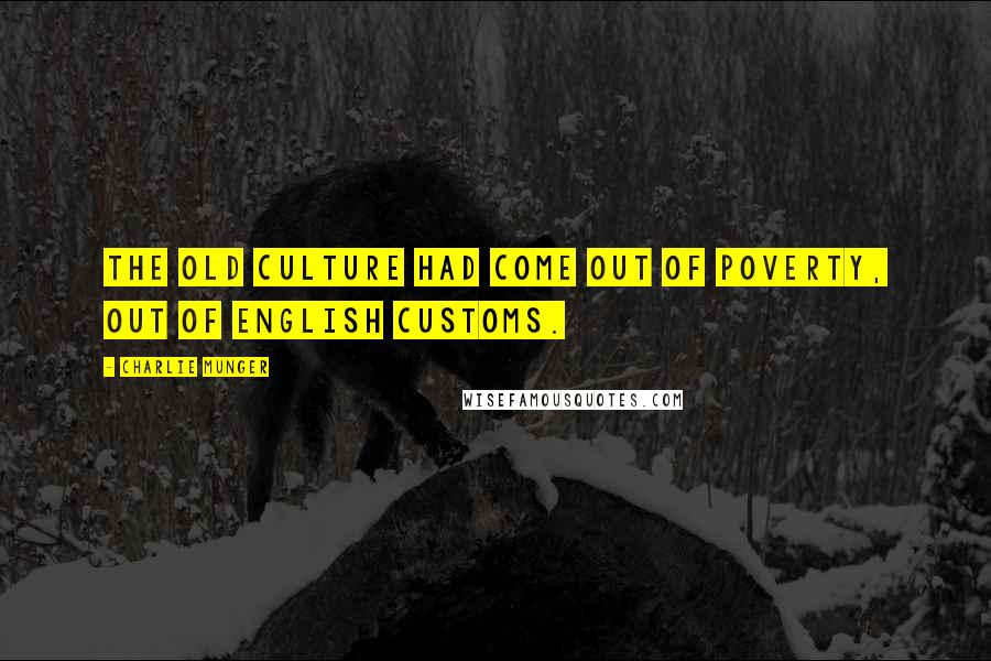 Charlie Munger Quotes: The old culture had come out of poverty, out of English customs.