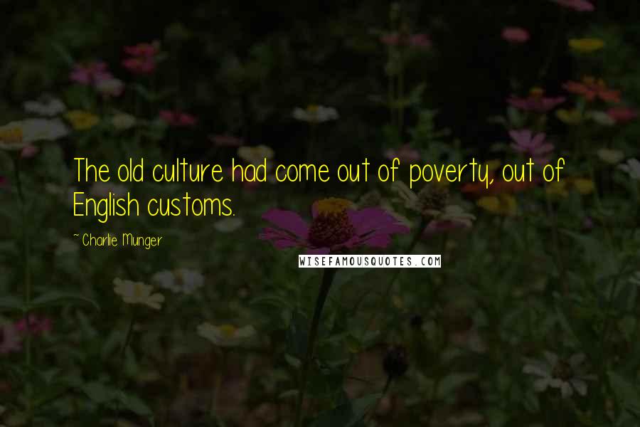 Charlie Munger Quotes: The old culture had come out of poverty, out of English customs.