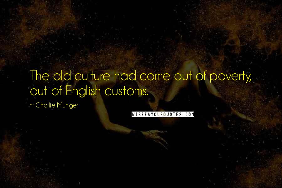 Charlie Munger Quotes: The old culture had come out of poverty, out of English customs.