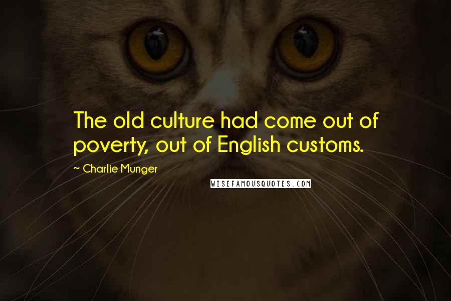 Charlie Munger Quotes: The old culture had come out of poverty, out of English customs.