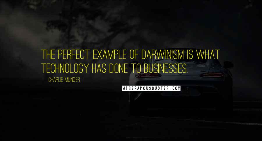 Charlie Munger Quotes: The perfect example of Darwinism is what technology has done to businesses.