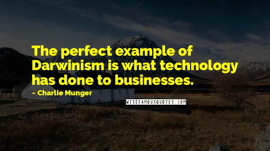 Charlie Munger Quotes: The perfect example of Darwinism is what technology has done to businesses.