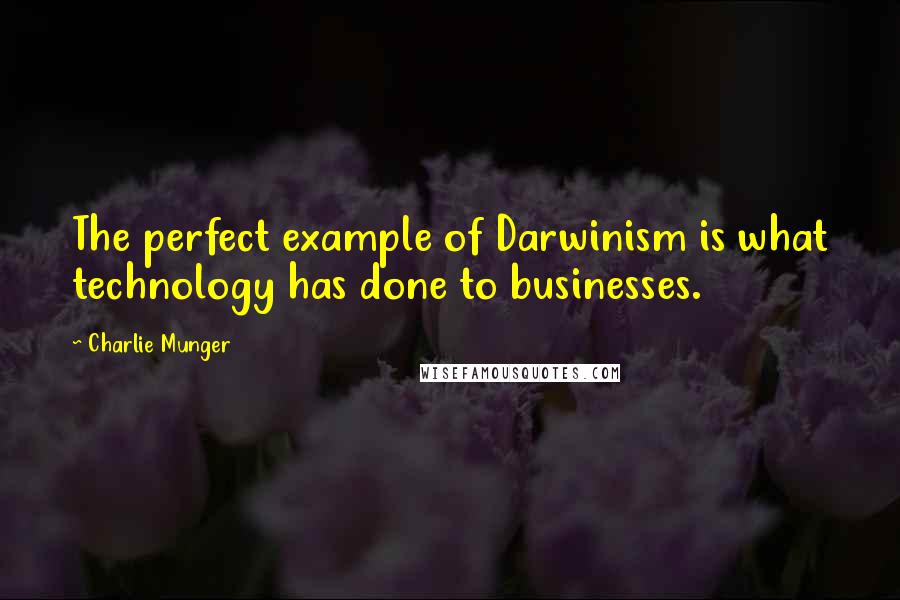 Charlie Munger Quotes: The perfect example of Darwinism is what technology has done to businesses.