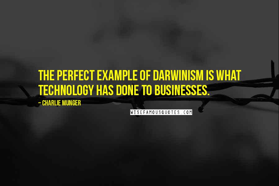 Charlie Munger Quotes: The perfect example of Darwinism is what technology has done to businesses.