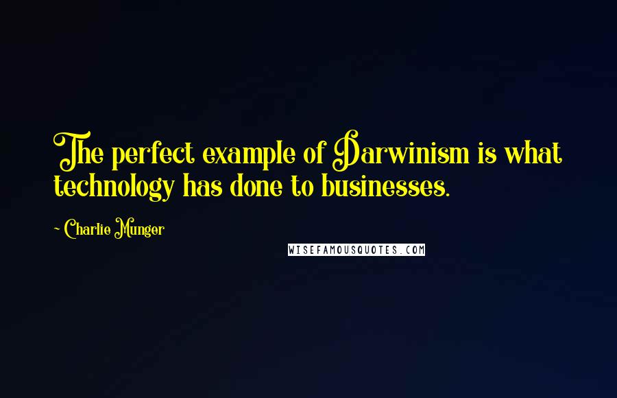 Charlie Munger Quotes: The perfect example of Darwinism is what technology has done to businesses.