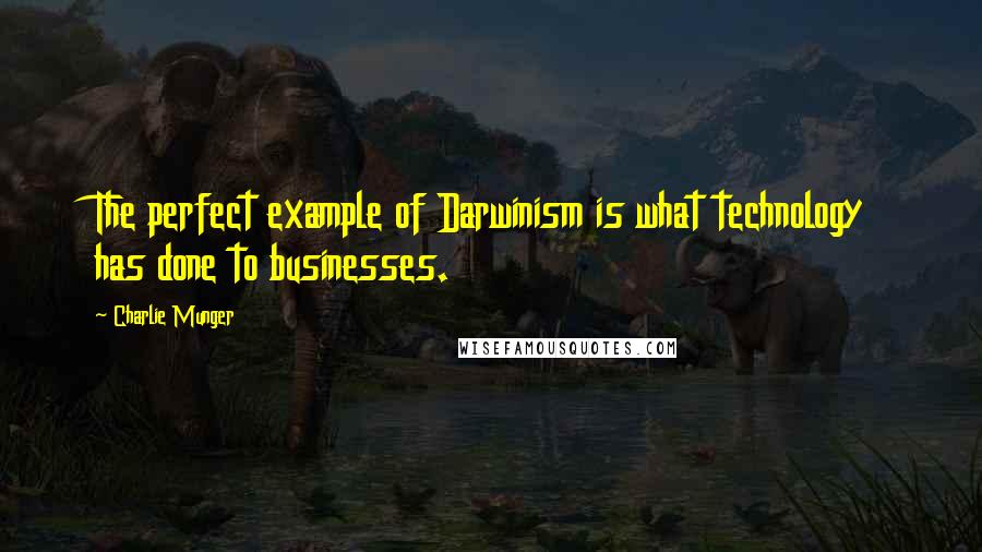 Charlie Munger Quotes: The perfect example of Darwinism is what technology has done to businesses.