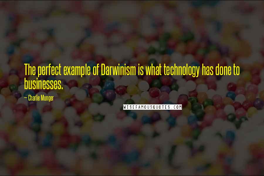 Charlie Munger Quotes: The perfect example of Darwinism is what technology has done to businesses.