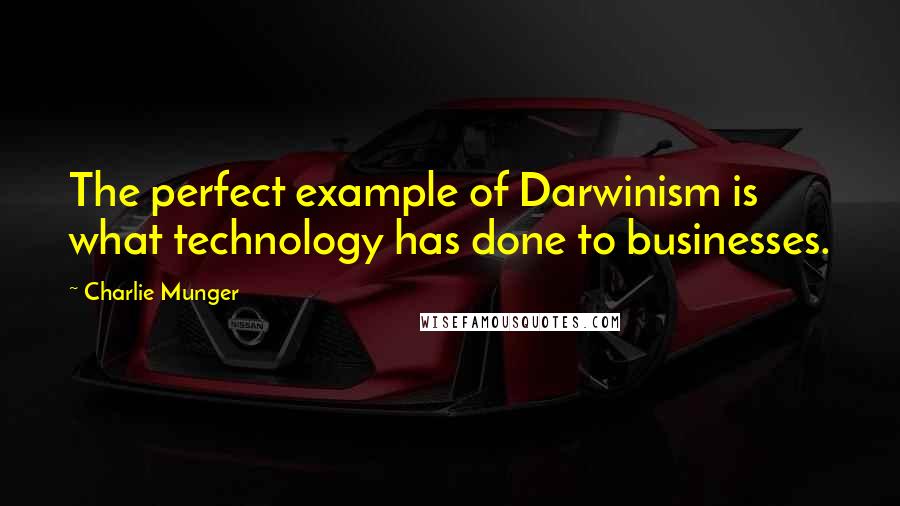 Charlie Munger Quotes: The perfect example of Darwinism is what technology has done to businesses.