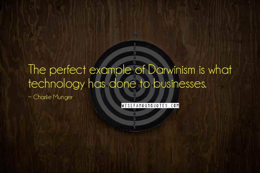 Charlie Munger Quotes: The perfect example of Darwinism is what technology has done to businesses.