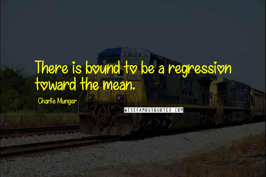 Charlie Munger Quotes: There is bound to be a regression toward the mean.