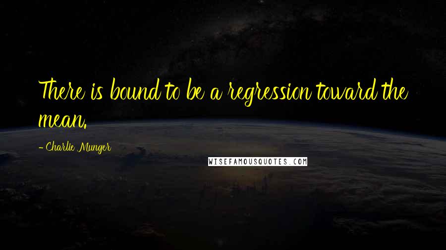 Charlie Munger Quotes: There is bound to be a regression toward the mean.