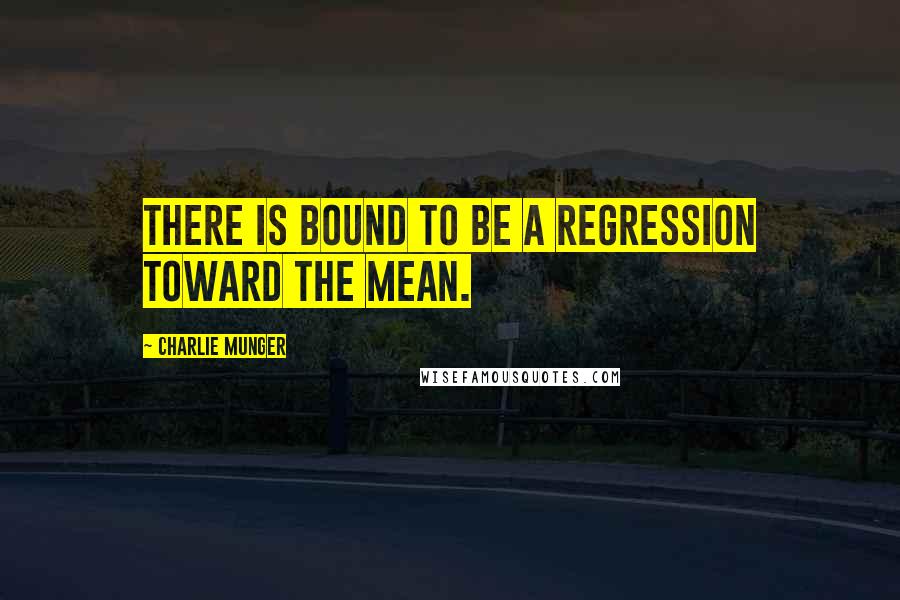 Charlie Munger Quotes: There is bound to be a regression toward the mean.
