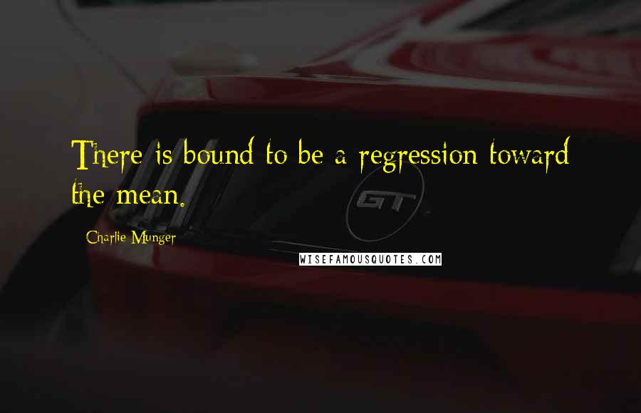 Charlie Munger Quotes: There is bound to be a regression toward the mean.