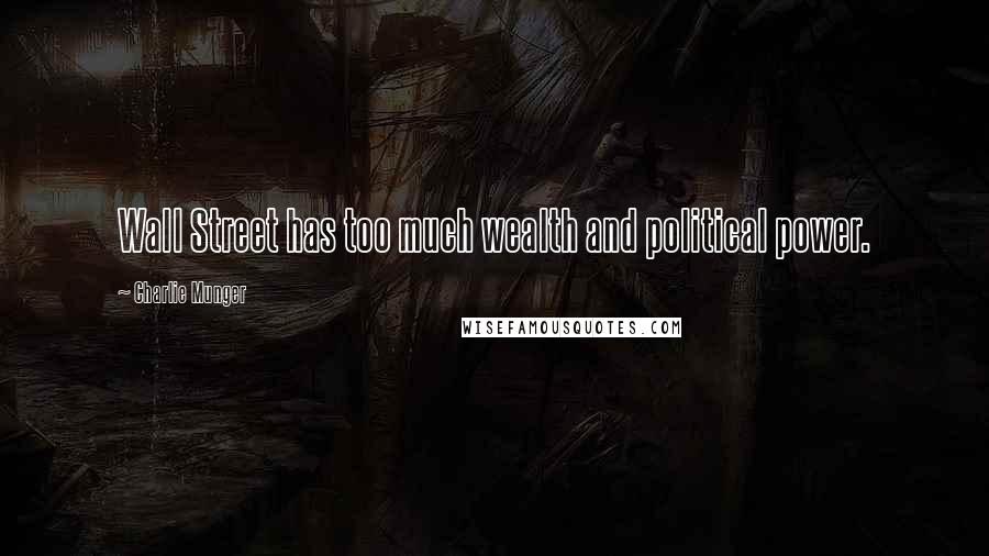 Charlie Munger Quotes: Wall Street has too much wealth and political power.