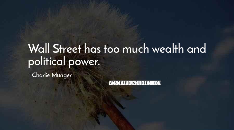 Charlie Munger Quotes: Wall Street has too much wealth and political power.
