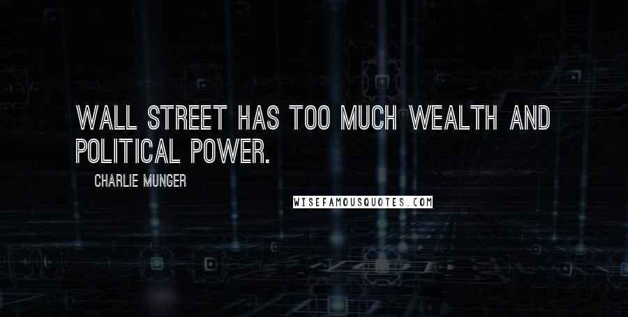 Charlie Munger Quotes: Wall Street has too much wealth and political power.