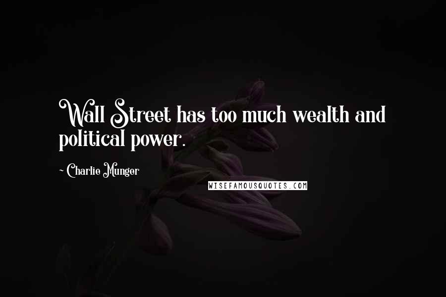 Charlie Munger Quotes: Wall Street has too much wealth and political power.
