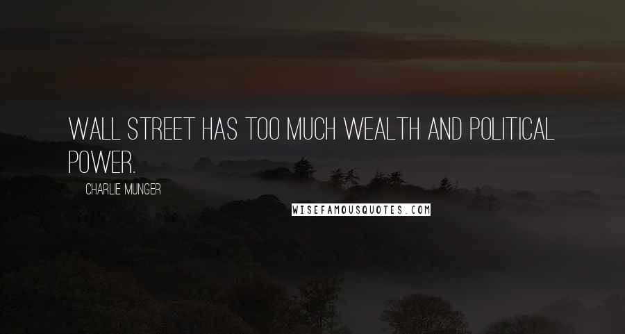 Charlie Munger Quotes: Wall Street has too much wealth and political power.