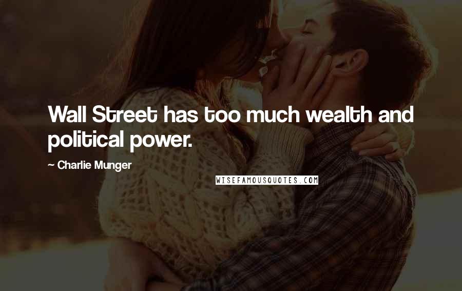 Charlie Munger Quotes: Wall Street has too much wealth and political power.