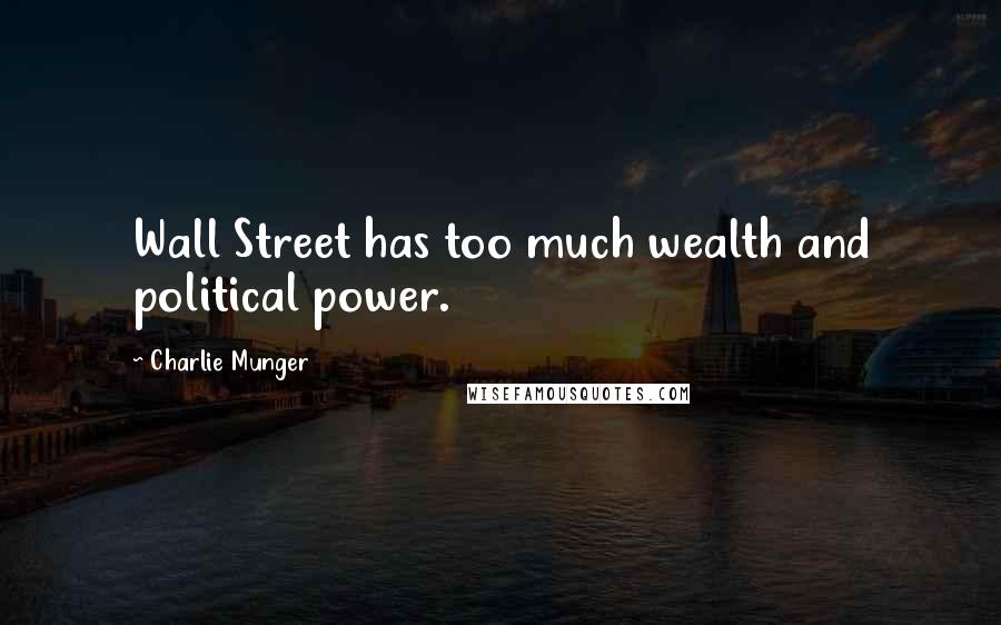 Charlie Munger Quotes: Wall Street has too much wealth and political power.