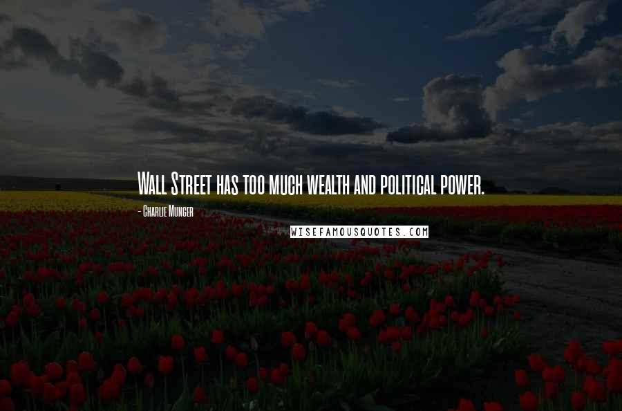Charlie Munger Quotes: Wall Street has too much wealth and political power.