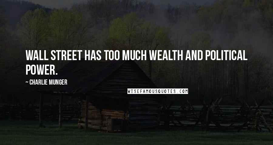 Charlie Munger Quotes: Wall Street has too much wealth and political power.
