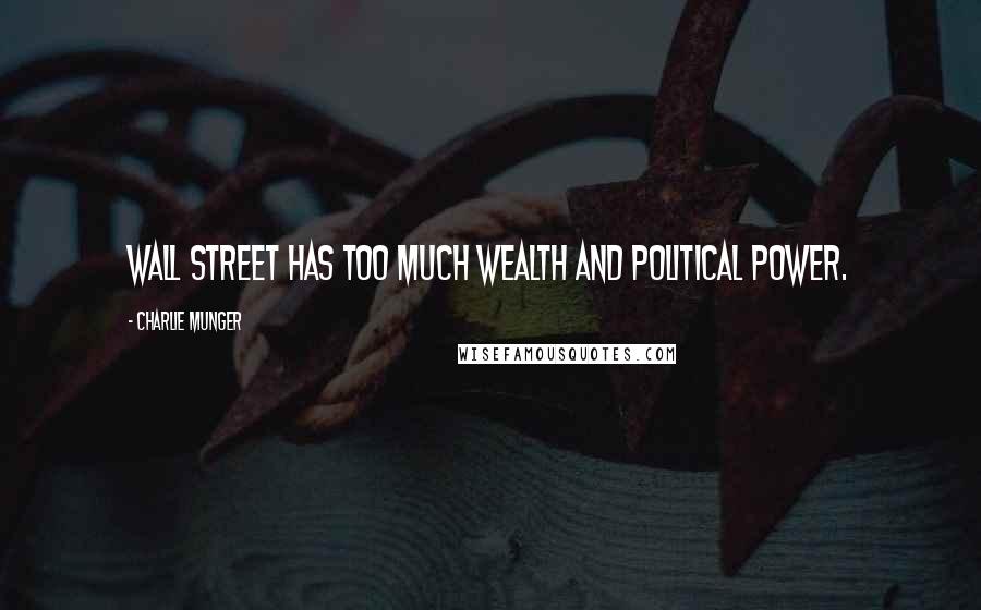 Charlie Munger Quotes: Wall Street has too much wealth and political power.