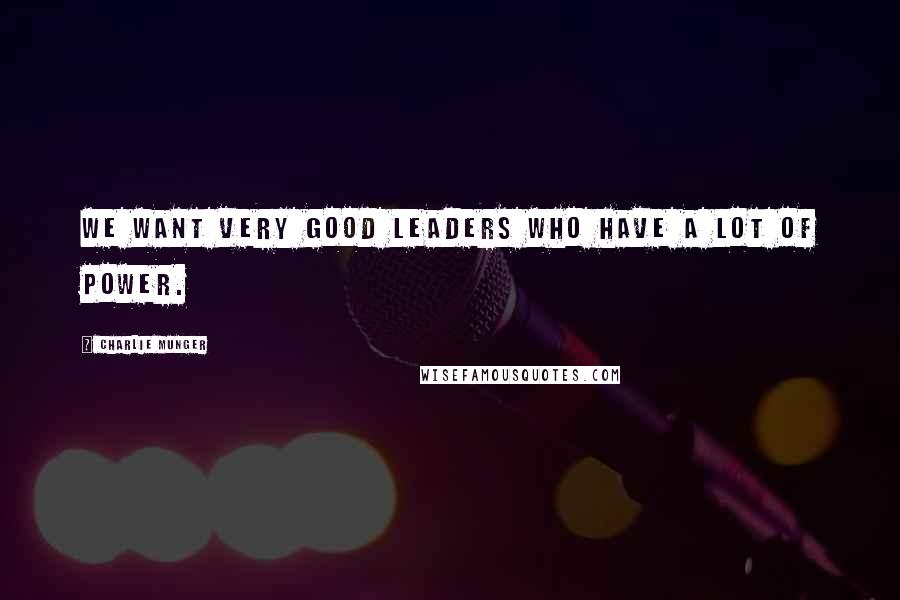 Charlie Munger Quotes: We want very good leaders who have a lot of power.