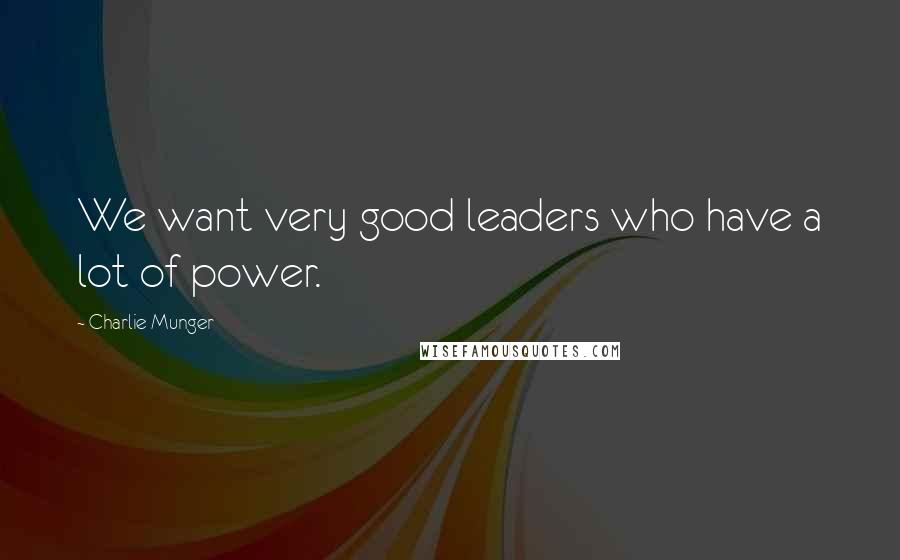 Charlie Munger Quotes: We want very good leaders who have a lot of power.