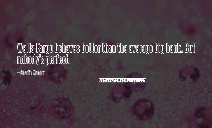 Charlie Munger Quotes: Wells Fargo behaves better than the average big bank. But nobody's perfect.