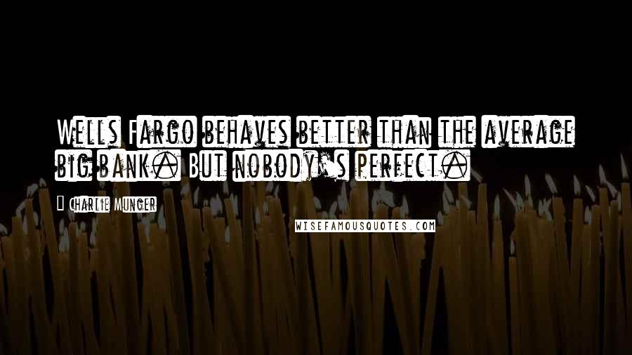 Charlie Munger Quotes: Wells Fargo behaves better than the average big bank. But nobody's perfect.