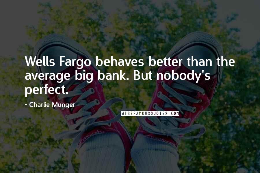 Charlie Munger Quotes: Wells Fargo behaves better than the average big bank. But nobody's perfect.