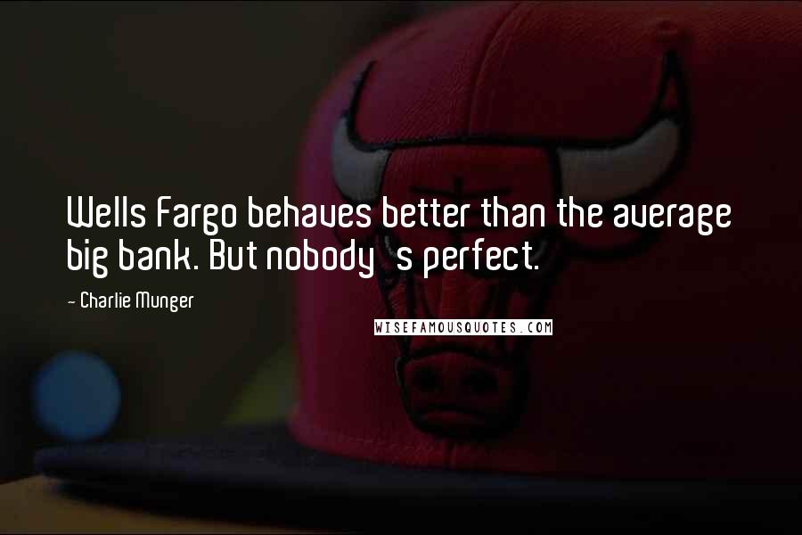 Charlie Munger Quotes: Wells Fargo behaves better than the average big bank. But nobody's perfect.