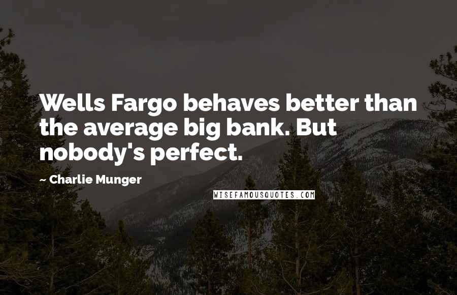 Charlie Munger Quotes: Wells Fargo behaves better than the average big bank. But nobody's perfect.