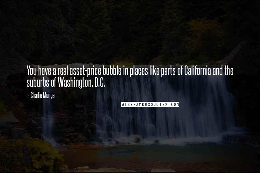 Charlie Munger Quotes: You have a real asset-price bubble in places like parts of California and the suburbs of Washington, D.C.