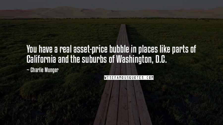 Charlie Munger Quotes: You have a real asset-price bubble in places like parts of California and the suburbs of Washington, D.C.