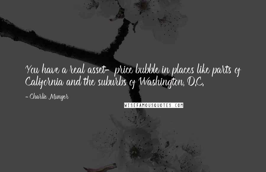 Charlie Munger Quotes: You have a real asset-price bubble in places like parts of California and the suburbs of Washington, D.C.